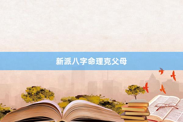 新派八字命理克父母